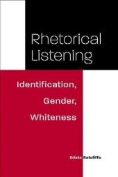 book Rhetorical Listening: Identification, Gender, Whiteness (Studies in Rhetorics and Feminisms)