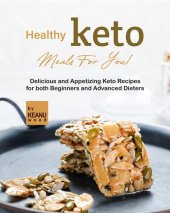 book Healthy Keto Meals For You!: Delicious and Appetizing Keto Recipes for both Beginners and Advanced Keto Dieters