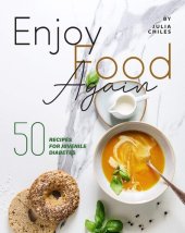 book Enjoy Food Again: 50 Recipes for Juvenile Diabetes + 5 Extras!