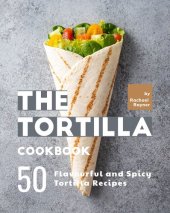 book The Tortilla Cookbook: 50 Flavourful and Spicy Tortilla Recipes