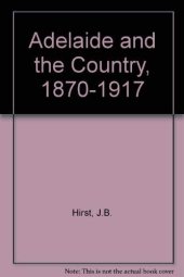 book Adelaide and the country, 1870-1917;: Their social and political relationship