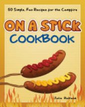 book On a Stick Cookbook: 50 Simple, Fun Recipes for the Campfire