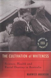 book The Cultivation of Whiteness: Science, Health and Racial Destiny in Australia