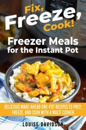 book Freezer Meals for the Instant Pot: Delicious Make-Ahead One-Pot Recipes to Prep, Freeze, and Cook with a Multi-Cooker (Fix, Cook, Serve)