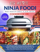 book Ninja Foodi Grill Cookbook UK: The Ultimate Guide To Easy And Tasty Recipes To Make In A Ninja Foodi Health Grill And Air Fryer To Save Time And Impress Your Family And Friends