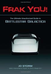 book Frak You!: The Ultimate Unauthorized Guide to Battlestar Galactica