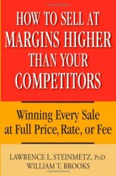 book How to Sell at Margins Higher Than Your Competitors : Winning Every Sale at Full Price, Rate, or Fee