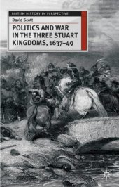 book Politics and War in the Three Stuart Kingdoms, 1637-49 (British History in Perspective)