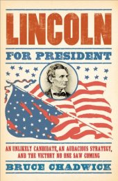 book Lincoln for President: An Unlikely Candidate, An Audacious Strategy, and the Victory No One Saw Coming