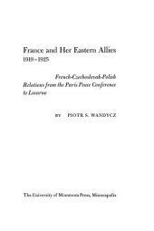 book France and her eastern allies, 1919-1925: French-Czechoslovak-Polish relations from the Paris Peace Conference to Locarno