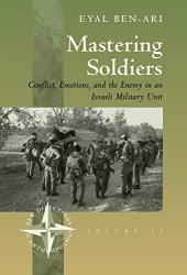 book Mastering soldiers: conflict, emotions, and the enemy in an Israeli military unit