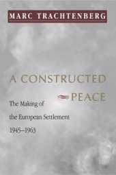 book A constructed peace: the making of the European settlement, 1945-1963