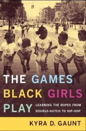 book The Games Black Girls Play: Learning the Ropes from Double-Dutch to Hip-Hop