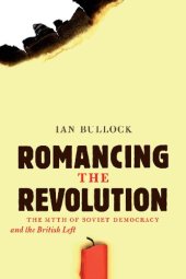 book Romancing the Revolution: The Myth of Soviet Democracy and the British Left