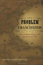 book The problem of emancipation: the Caribbean roots of the American Civil War