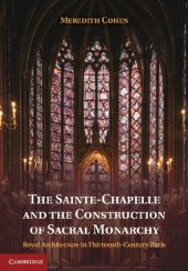 book The Sainte-Chapelle and the Construction of Sacral Monarchy: Royal Architecture in Thirteenth-Century Paris