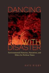 book Dancing with disaster: environmental histories, narratives, and ethics for perilous times