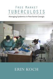 book Free Market Tuberculosis: Managing Epidemics in Post-Soviet Georgia