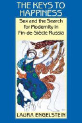 book The Keys to Happiness: Sex and the Search for Modernity in fin-de-Siecle Russia