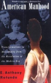 book American Manhood: Transformations In Masculinity From The Revolution To The Modern Era