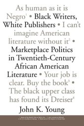 book Black Writers, White Publishers: Marketplace Politics in Twentieth- Century African American Literature