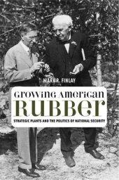 book Growing American rubber: strategic plants and the politics of national security