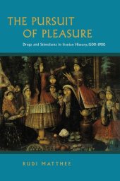 book The Pursuit of Pleasure: Drugs and Stimulants in Iranian History, 1500-1900