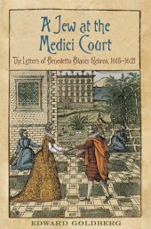 book A Jew at the Medici Court: The Letter of Benedetto Blanis Hebreo (1615-1621)