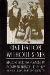 book Civilization without Sexes: Reconstructing Gender in Postwar France, 1917-1927