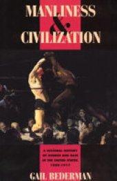 book Manliness and Civilization: A Cultural History of Gender and Race in the United States, 1880-1917