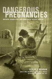 book Dangerous pregnancies: mothers, disabilities, and abortion in modern America