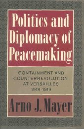 book Politics and Diplomacy of Peacemaking: Containment and Counterrevolution at Versailles, 1918-1919