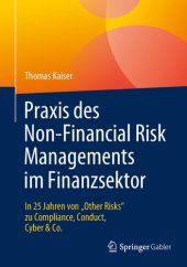 book Praxis des Non-Financial Risk Managements im Finanzsektor: In 25 Jahren von Other Risks zu Compliance, Conduct, Cyber & Co.