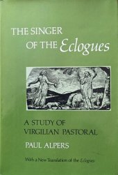 book The singer of the Eclogues: a study of Virgilian pastoral, with a new translation of the Eclogues