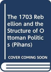 book The 1703 rebellion and the structure of Ottoman politics