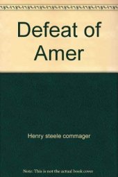 book The defeat of America: presidential power and the national character