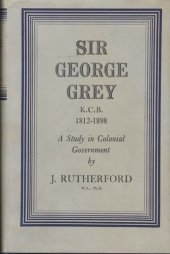 book Sir George Grey, K.C.B., 1812-1898: a study in colonial government