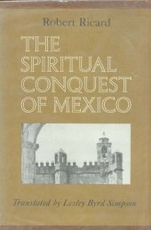 book The spiritual conquest of Mexico: an essay on the apostolate and the evangelizing methods of the mendicant orders in New Spain, 1523-1572