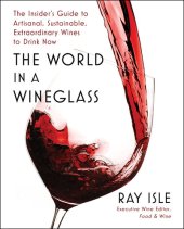 book The World in a Wineglass : The Insider's Guide to Artisanal, Sustainable, Extraordinary Wines to Drink Now