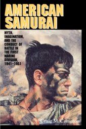 book American samurai: myth, imagination, and the conduct of battle in the First Marine Division, 1941-1951