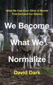 book We Become What We Normalize: What We Owe Each Other in Worlds That Demand Our Silence