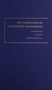 book The foundations of accounting measurement; a mathematical, economic, and behavioral inquiry