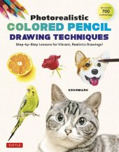 book Photorealistic Colored Pencil Drawing Techniques: Step-by-Step Lessons for Vibrant, Realistic Drawings! (With Over 700 illustrations)