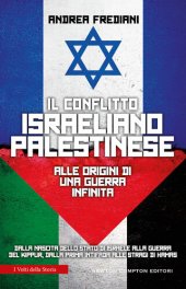 book Il conflitto israeliano-palestinese. Alle origini di una guerra infinita. Dalla nascita dello stato di Israele alla guerra del Kippur, dalla prima Intifada alle stragi di Hamas