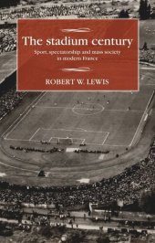 book The stadium century: Sport, spectatorship and mass society in modern France
