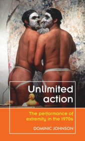 book Unlimited action: The performance of extremity in the 1970s