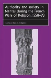 book Authority and society in Nantes during the French Wars of Religion, 1558–1598