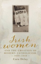 book Irish women and the creation of modern Catholicism, 1850–1950