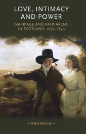 book Love, Intimacy and Power: Marriage and patriarchy in Scotland, 1650–1850