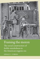 book Framing the moron: The social construction of feeble-mindedness in the American eugenic era